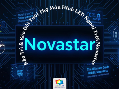 Bảo Trì & Kéo Dài Tuổi Thọ Màn Hình LED Ngoài Trời Novastar – Hướng Dẫn Tối Ưu Cho Doanh Nghiệp