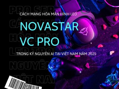 Novastar VC Pro Series: Cách Mạng Hóa Màn Hình LED Trong Kỷ Nguyên AI Tại Việt Nam Năm 2025