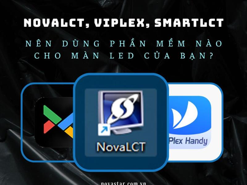 NovaLCT, ViPlex, SmartLCT – Nên dùng phần mềm nào cho màn LED của bạn?