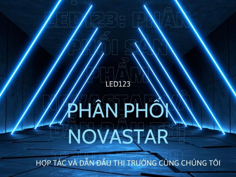 Hợp tác với LED123: Phân phối sản phẩm Novastar và dẫn đầu thị trường LED Việt Nam