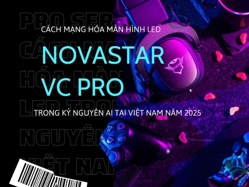 Novastar VC Pro Series: Cách Mạng Hóa Màn Hình LED Trong Kỷ Nguyên AI Tại Việt Nam Năm 2025